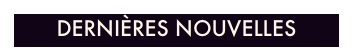 DERNIÈRES NOUVELLES